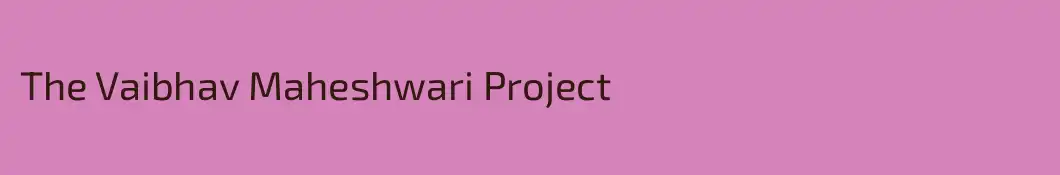The Vaibhav Maheshwari Project